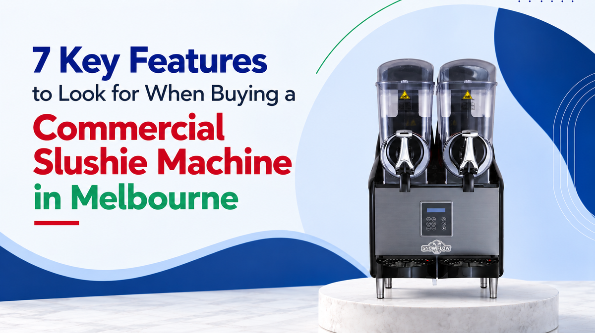 7 Key Features to Look for When Buying a Commercial Slushie Machine in Melbourne