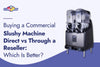 Buying a Commercial Slushy Machine Direct vs Through a Reseller: Which Is Better?
