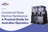 Commercial Slushy Machine Maintenance: A Practical Guide for Australian Operators