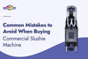 Common Mistakes to Avoid When Buying a Commercial Slushie Machine