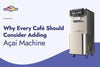 Why Every Café Should Consider Adding an Açaí Machine